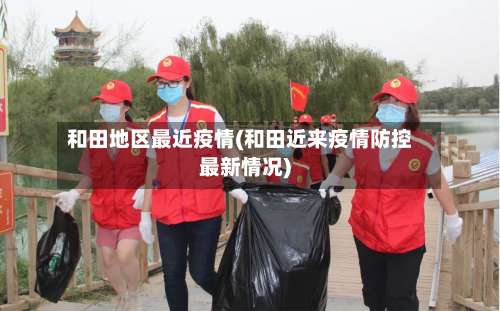 和田地区最近疫情(和田近来疫情防控最新情况)-第1张图片