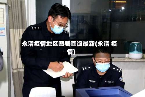 永清疫情地区图表查询最新(永清 疫情)-第2张图片