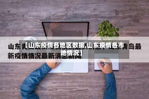 【山东疫情各地区数据,山东疫情各市地情况】-第2张图片