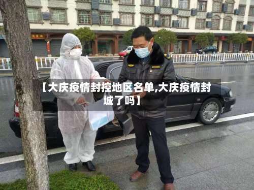 【大庆疫情封控地区名单,大庆疫情封城了吗】-第2张图片