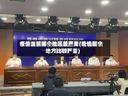 疫情当前哪个地区最严重(疫情那个地方比较严重)-第3张图片