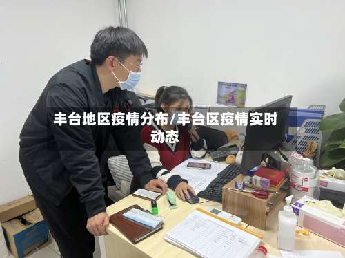 丰台地区疫情分布/丰台区疫情实时动态-第2张图片