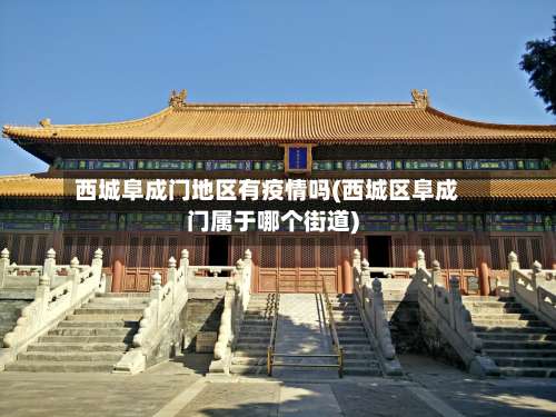 西城阜成门地区有疫情吗(西城区阜成门属于哪个街道)-第3张图片