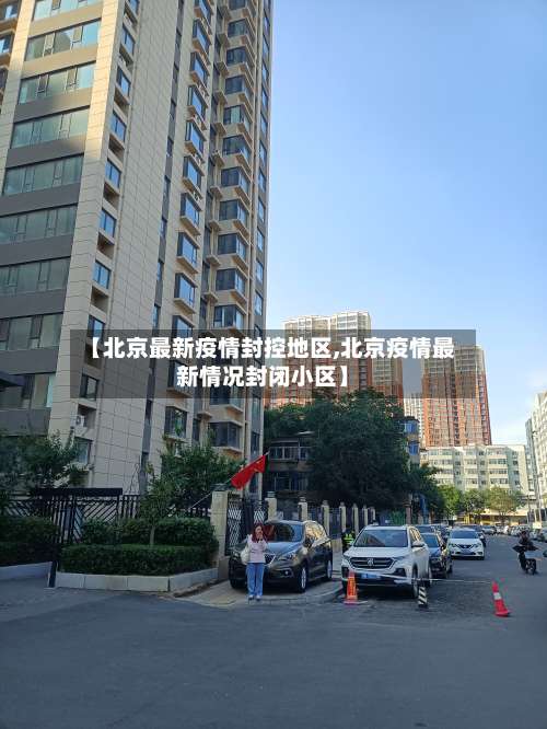 【北京最新疫情封控地区,北京疫情最新情况封闭小区】-第3张图片