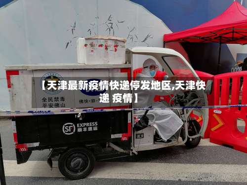 【天津最新疫情快递停发地区,天津快递 疫情】-第1张图片