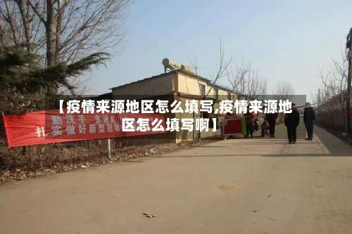 【疫情来源地区怎么填写,疫情来源地区怎么填写啊】-第1张图片
