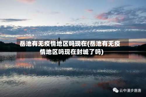 岳池有无疫情地区吗现在(岳池有无疫情地区吗现在封城了吗)-第1张图片