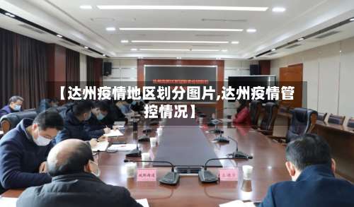 【达州疫情地区划分图片,达州疫情管控情况】-第1张图片