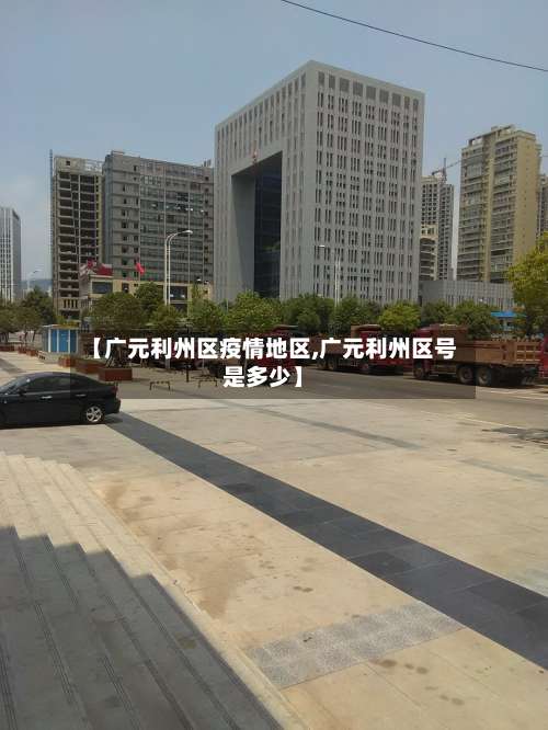 【广元利州区疫情地区,广元利州区号是多少】-第3张图片