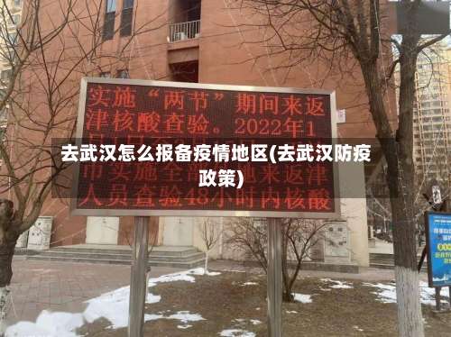 去武汉怎么报备疫情地区(去武汉防疫政策)-第1张图片