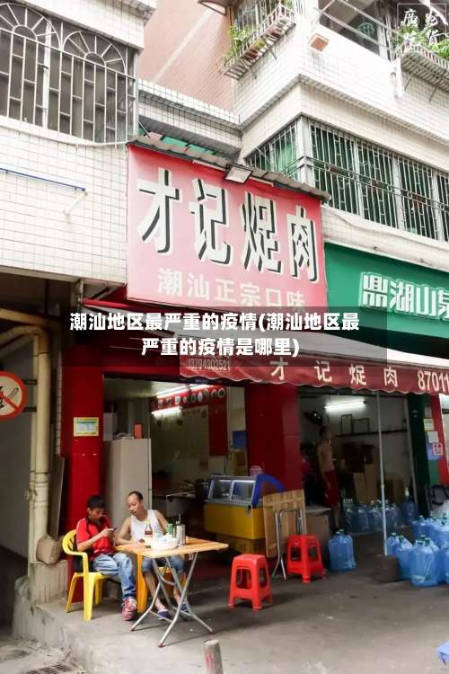 潮汕地区最严重的疫情(潮汕地区最严重的疫情是哪里)-第1张图片