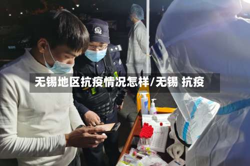 无锡地区抗疫情况怎样/无锡 抗疫-第2张图片