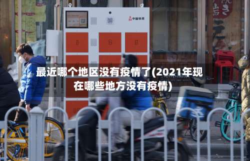 最近哪个地区没有疫情了(2021年现在哪些地方没有疫情)-第1张图片