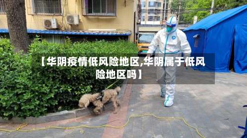 【华阴疫情低风险地区,华阴属于低风险地区吗】-第2张图片