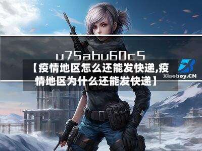 【疫情地区怎么还能发快递,疫情地区为什么还能发快递】-第1张图片