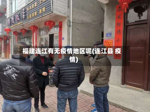 福建连江有无疫情地区呢(连江县 疫情)-第1张图片