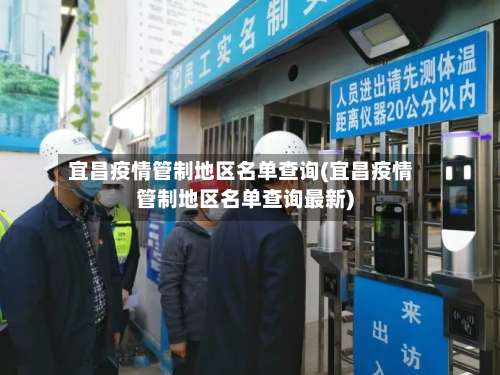 宜昌疫情管制地区名单查询(宜昌疫情管制地区名单查询最新)-第1张图片