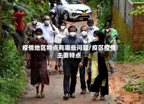 疫情地区特点有哪些问题/疫区疫情主要特点-第2张图片