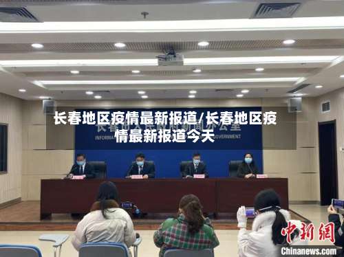 长春地区疫情最新报道/长春地区疫情最新报道今天-第1张图片