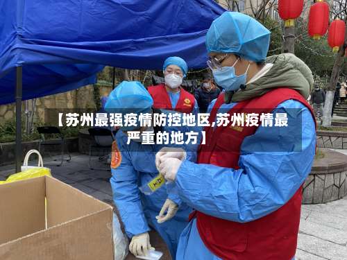 【苏州最强疫情防控地区,苏州疫情最严重的地方】-第2张图片