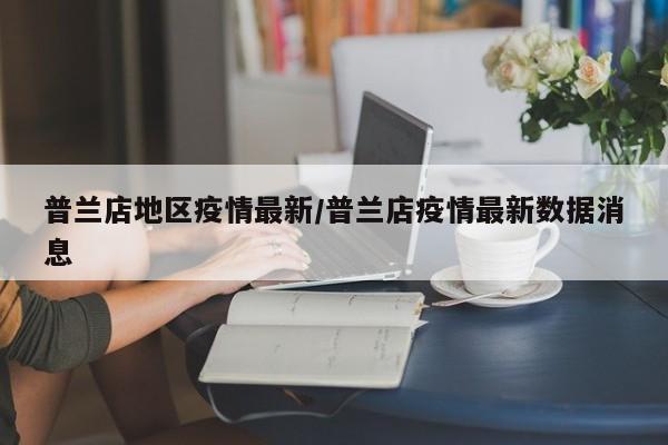 普兰店地区疫情最新/普兰店疫情最新数据消息